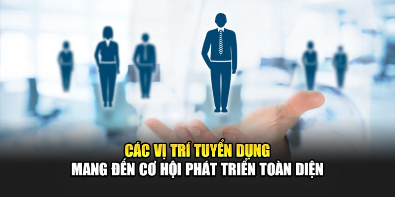 cac-vi-tri-tuyen-dung-mang-den-co-hoi-phat-trien-toan-dien