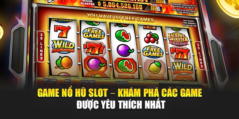 game-no-hu-slot-–-kham-pha-cac-game-duoc-yeu-thich-nhat